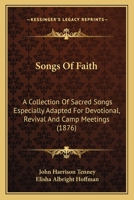 Songs Of Faith: A Collection Of Sacred Songs Especially Adapted For Devotional, Revival And Camp Meetings 1377344177 Book Cover
