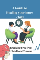 A Guide to Healing Your Inner Child: Breaking Free from Childhood Trauma B0BYRTVFC7 Book Cover