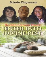Harden Not Your Heart: Enter Into Divine Rest 1978409508 Book Cover