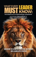 What Every Leader Must Know: The Essentials of Empowering Leadership: Unlocking the Secrets to Inspiring, Motivating, and Leading with Purpose B0H2DB9C3P Book Cover