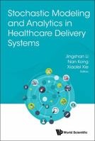 Stochastic Modeling and Analytics in Healthcare Delivery Systems 9813220848 Book Cover