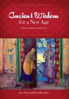 Ancient Wisdom for a New Age: A Practical Guide for Spiritual Growth 0985625600 Book Cover