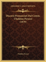 Discorsi Pronunziati Dal Comm. Ubaldino Peruzzi (1879) 1169505511 Book Cover