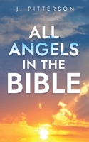 All Angels in The Bible: Unveiling Divine Messengers and Guardians - A Comprehensive Guide to Angelic Presence Across Every Book of the Bible 1738163237 Book Cover