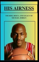 HIS AIRNESS THE RISE, REIGN, AND LEGACY OF MICHAEL JORDAN B0FNKMZ2B7 Book Cover