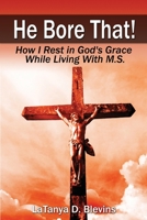 He Bore That!: How I Rest in God's Grace While Living with M.S. 1482733196 Book Cover