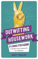 Outwitting Housework: 101 Cunning Stratagems to Reduce Your Housework to a Minimum 1782439145 Book Cover
