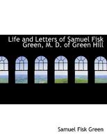 Life And Letters Of Samuel Fisk Green, M. D. 1163300918 Book Cover