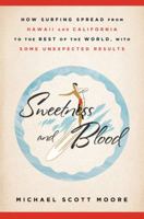 Sweetness and Blood: How Surfing Spread from Hawaii and California to the Rest of the World, with Some Unexpected Results 1605294276 Book Cover