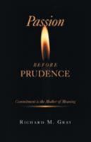 Passion before Prudence: Commitment is the Mother of Meaning 1490843582 Book Cover