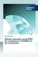 Robotic Assembly Using Ipmc for Compliance in Scara & 4-Bar Mechanism 3639517644 Book Cover
