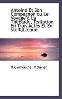 Antoine Et Son Compagnon ou Le Voyage à La Thébaïde, Tentation En Trois Actes Et En Six Tableaux 1113953942 Book Cover