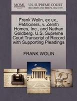 Frank Wolin, ex ux., Petitioners, v. Zenith Homes, Inc., and Nathan Goldberg. U.S. Supreme Court Transcript of Record with Supporting Pleadings 1270447645 Book Cover