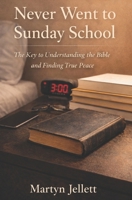 Never Went to Sunday School: The Key to Understanding the Bible and Finding True Peace B0GJRPCV1Z Book Cover