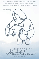 The Book of Matthew: GET READY: MIRACLES, PARABLES, AND A KINGDOM THAT FLIPS THE WORLD UPSIDE DOWN —MATTHEW’S GOT IT ALL! (Bringing Your Faith To Life) B0DPCMBJS1 Book Cover