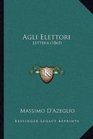 Agli Elettori: Lettera (1865) 1160295298 Book Cover