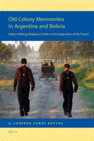 Old Colony Mennonites in Argentina and Bolivia: Nation Making, Religious Conflict and Imagination of the Future 9004160957 Book Cover