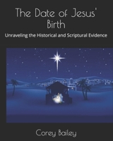 The Date of Jesus' Birth: Unraveling the Historical and Scriptural Evidence B0DVT2SD6L Book Cover