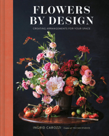 Flowers by Design: Floral Arrangements and Inspiration from the Creator of Tin Can Studios 1419746189 Book Cover