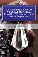 An Alternative View On Crystal Healing: Revealing Power For Life's Secret 0956791328 Book Cover