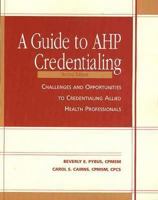 Guide to Ahp Credentialing: Challenges & Opportunities to Credentialing Allied Health Professional, 2/e 1578394783 Book Cover