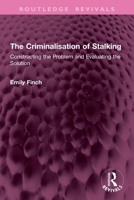 The Criminalisation of Stalking: Constructing the Problem and Evaluating the Solution 1032904461 Book Cover