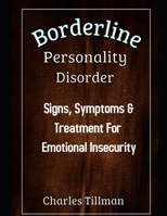 Borderline Personality Disorder: Signs, Symptoms, and Treatment for Emotional Insecurity 1654539724 Book Cover