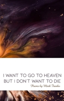 I Want to Go to Heaven but I Don't Want to Die: Poems by Mark Franko 1647023386 Book Cover