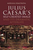 Julius Caesar's Self-Created Image and Its Dramatic Afterlife 1350117307 Book Cover