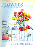 Painting Flowers in Watercolor With Charles Reid 1581800274 Book Cover