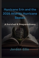 Hurricane Erin and the 2025 Atlantic Hurricane Season: A Survival & Preparedness B0FMNB99L3 Book Cover