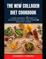 The New Collagen Diet Cookbook: Learn Several Recipes To Rejuvenate Your Skin, and Promote Healthy Living. B096TRVSGP Book Cover