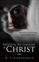 Reflecting the Character of Christ: The Echo of God's Image in the Human Heart 1621471780 Book Cover