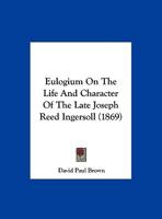Eulogium on the Life and Character of the Late Hon. Joseph Reed Ingersoll 1240008325 Book Cover