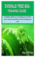 EMERALD TREE BOA TRAINING GUIDE: Complete guide on everything you need to know about emerald tree boa training and care B08FRNP263 Book Cover