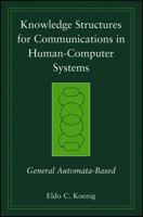 Knowledge Structures for Communications in Human-Computer Systems: General Automata-Based (Practitioners) 0471998133 Book Cover