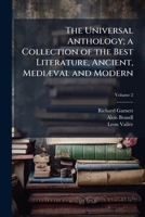 The Universal Anthology: A Collection of the Best Literature, Ancient, Medieval and Modern, with Biographical and Explanatory Notes, Volume 2 1177067706 Book Cover