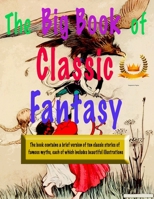 The Big Book of Classic Fantasy: The book contains a brief version of classic stories of famous myths, each of which includes beautiful illustrations, Age 2-5 Years B083XZFKKY Book Cover