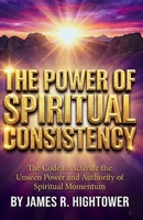 THE POWER OF SPIRTUAL CONSISTENCY: The Code to Activate the Unseen Power and Authority of Spiritual Momentum B0HCWPKRHW Book Cover