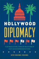 Hollywood Diplomacy: Film Regulation, Foreign Relations, and East Asian Representations 1978801556 Book Cover