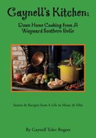 Gaynell's Kitchen - Down Home Cooking from A Wayward Southern Belle: Stories & Recipes from A Life in Music and Film B0G2ZWQNBZ Book Cover