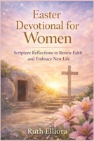 Easter Devotional for Women: Scripture Reflections to Renew Faith and Embrace New Life B0GRN64TLW Book Cover
