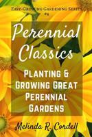 Perennial Classics: Planting & Growing Great Perennial Gardens 154537225X Book Cover