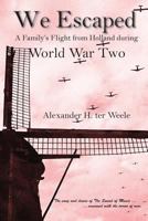 We Escaped: A Family's Flight from Holland During WWII 1939739802 Book Cover