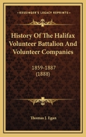 History Of The Halifax Volunteer Battalion And Volunteer Companies: 1859-1887 1018679308 Book Cover
