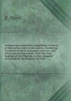 Antiquarian Researches Comprising a History of the Indian Wars in the Country Bordering Connecticut River and Parts Adjacent, and Other Interesting Events, from the First Landing of the Pilgrims, to t 5518688679 Book Cover