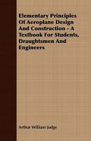 Elementary Principles of Aeroplane Design and Construction: A Textbook for Students, Draughtsmen and Engineers 1016333897 Book Cover