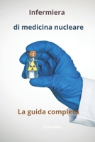 Infermiera di medicina nucleare - La guida completa (Tutto sull'infermiera con SILVIA REALI) (Italian Edition) B0CSNC2M57 Book Cover