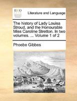 The history of Lady Louisa Stroud, and the Honourable Miss Caroline Stretton. In two volumes. ... Volume 1 of 2 1170652174 Book Cover