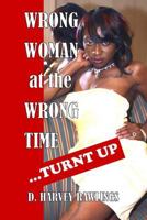 Wrong Woman at the Wrong Time...Turnt Up 0692500553 Book Cover